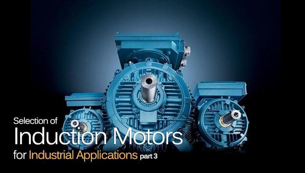 Selection of Induction Motors for Industrial Applications (part 3)