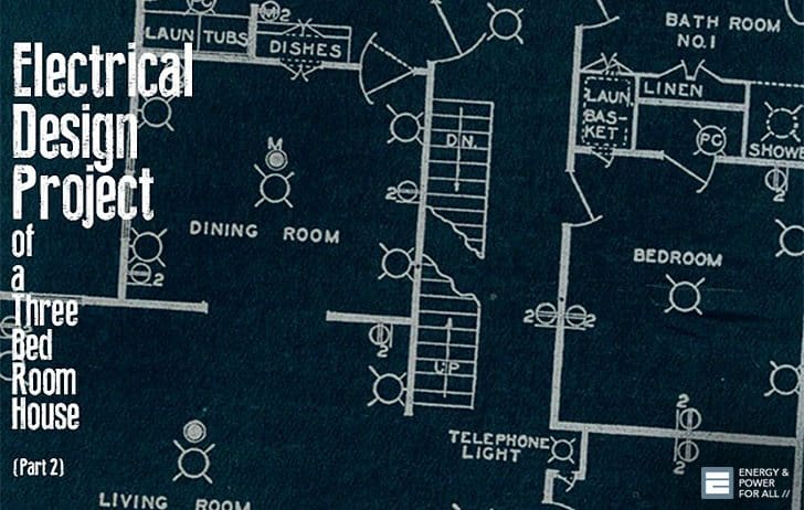 Electrical Design Project of a Three Bed Room House (Part 2)