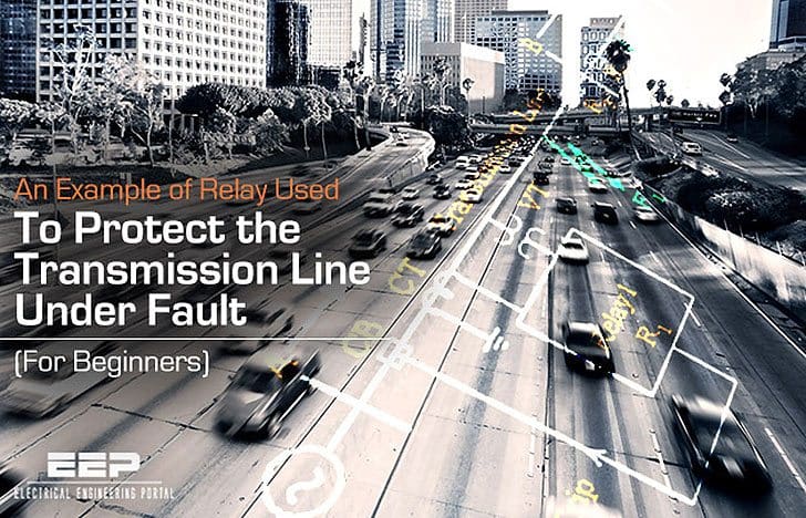 An Example of Relay Used To Protect the Transmission Line Under Fault (For Beginners)
