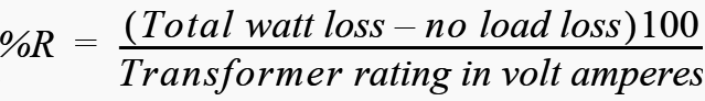 %R = (Total watt loss no load loss) × 100 / Transformer rating in volt amperes